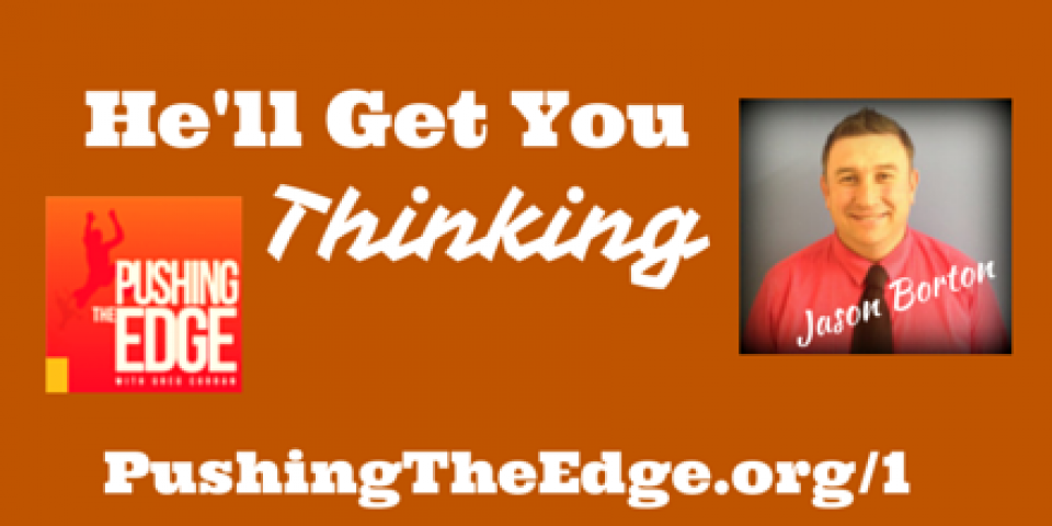 Promo for Pushing The Edge Podcast - He'll get You Thinking - Jason Borton