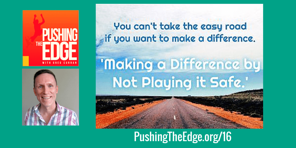Promo for Making a Difference by Not Playing It Safe with Greg Curran - Pushing The Edge Podcast with Greg Curran