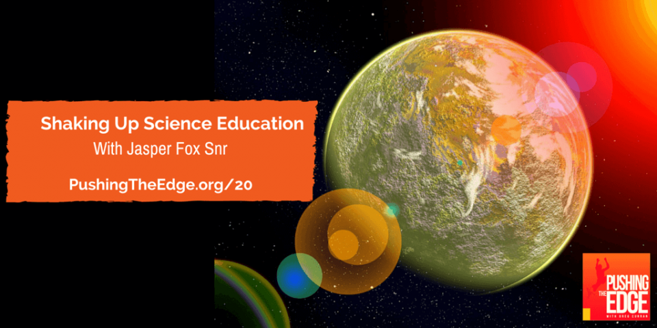 Promo for Shaking Up Science Education with Jasper Fox Snr - Pushing The Edge Podcast