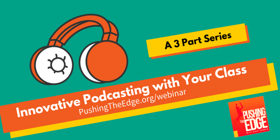 Innovative Podcasting with Your Class - Pushing The Edge Webinar Series