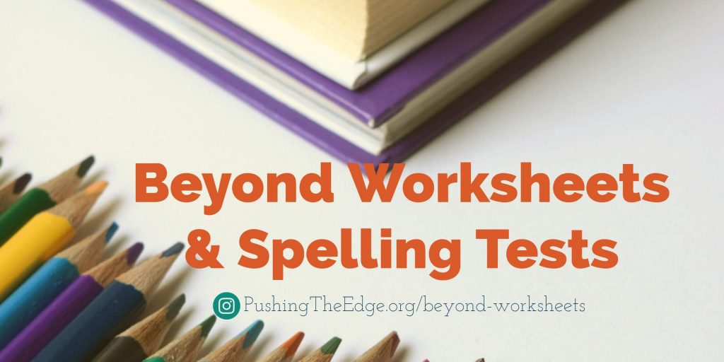 Beyond Worksheets and Spelling Tests - Pushing The Edge