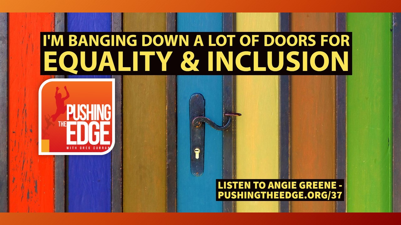 Rainbow coloured door with the quote - Im banging down a lot of doors for equality and inclusion.. Listen to Angie Greene on Pushing The Edge dot org 37